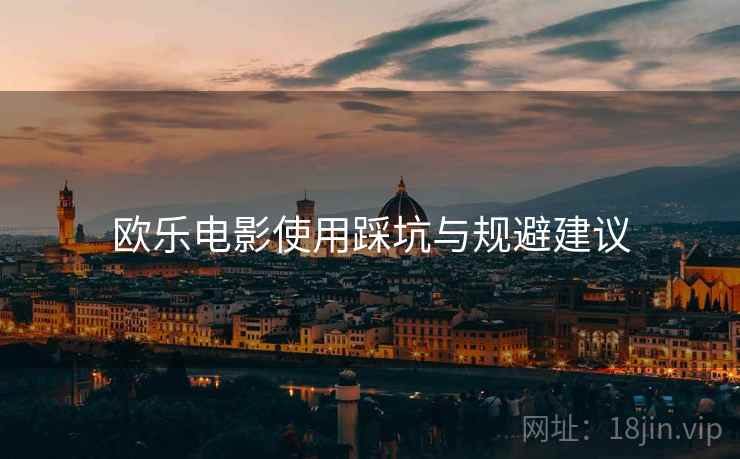 欧乐电影使用踩坑与规避建议