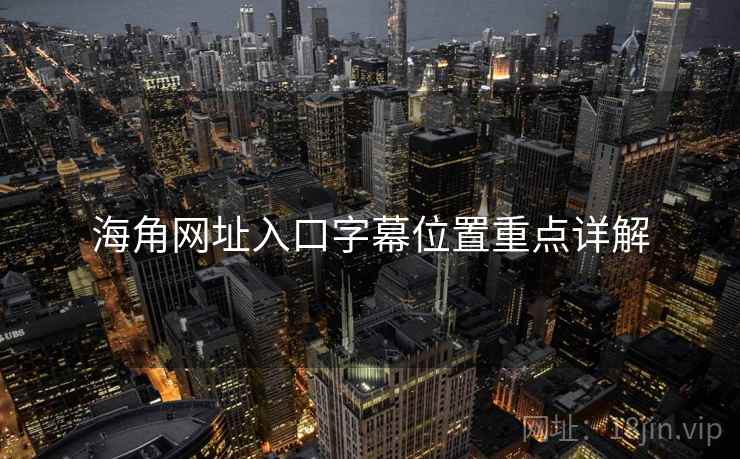 海角网址入口字幕位置重点详解