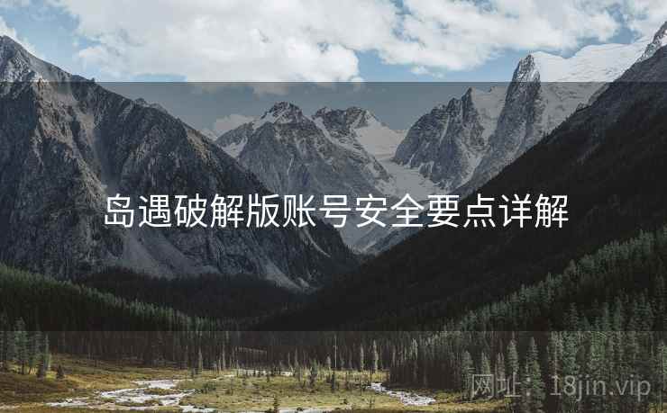 岛遇破解版账号安全要点详解