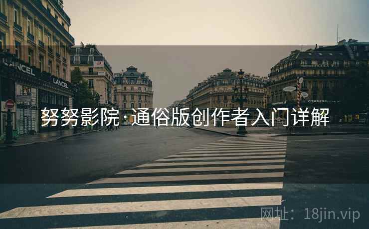 努努影院·通俗版创作者入门详解