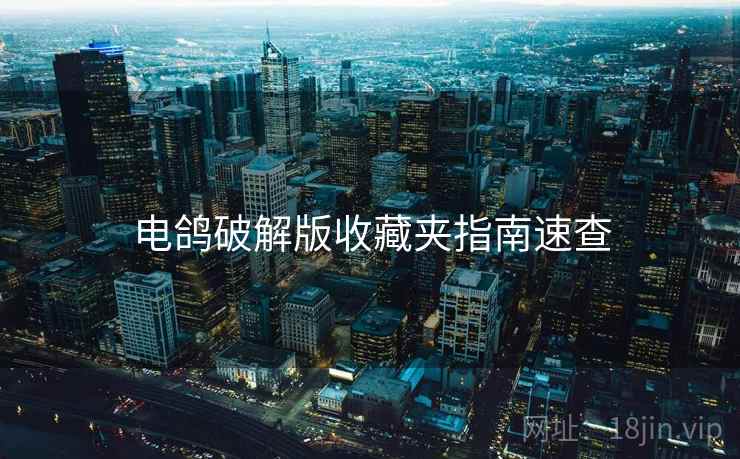 电鸽破解版收藏夹指南速查