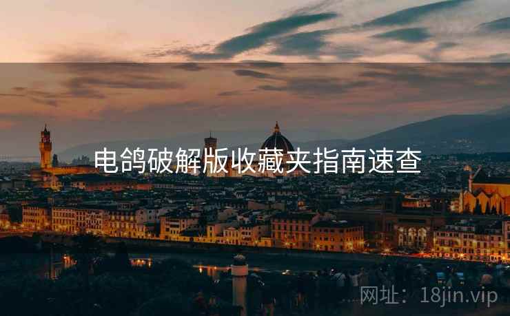 电鸽破解版收藏夹指南速查