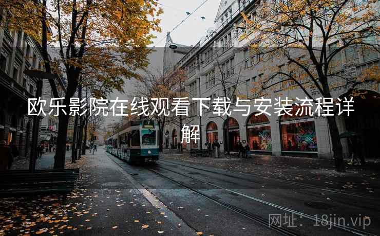 欧乐影院在线观看下载与安装流程详解